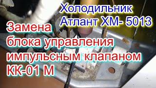 Холодильник Атлант ХМ  5013. Замена блока управления импульсным клапаном КК 01 М