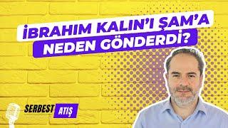 İBRAHİM KALIN'I ŞAM'A NEDEN GÖNDERDİ? [SERBEST ATIŞ]