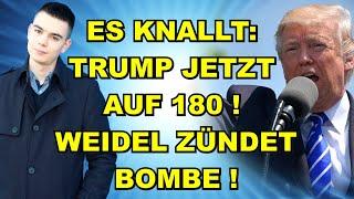 TRUMP AUF 180! WEIDEL zündet BOMBE!