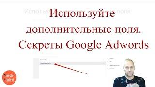 Используйте дополнительные поля | Секреты Google Adwords