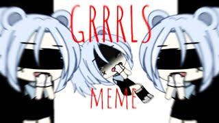 GRRRLS meme ° gacha life