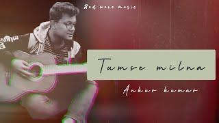 Tumse Milna By Ankur Kumar | Ujwal Soni | Cover Song