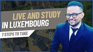 STUDYING AND LIVING IN LUXEMBOURG. 7 STEPS TO TAKE: ADMISSION TO VISAS AND ARRIVING IN LUXEMBOURG.