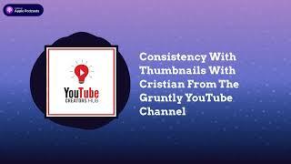 YouTube Creators Hub - Consistency With Thumbnails With Cristian From The Gruntly YouTube Channel