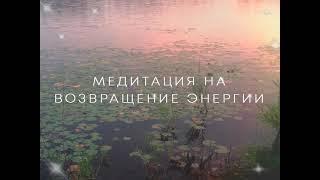 Медитация на возвращение энергии. Верни свою энергию из прошлого.