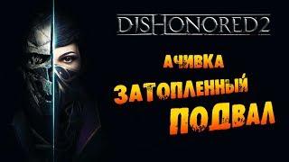 Dishonored 2: Ачивка «Затопленный подвал / Flooded Basement»