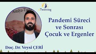 eTwinning Mesleki Gelişim Webinarları - Doç. Dr. Veysi ÇERİ, Pandemi Süreci ve Sonrası Çoc. ve Erg.
