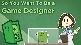 So You Want To Be a Game Designer - Career Advice for Making Games - Extra Credits