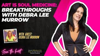 Art Is Soul Medicine: Breakthroughs with Debra Lee Murrow