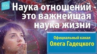 Наука отношений - это важнейшая наука жизни. Олег Гадецкий