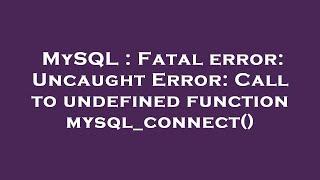 MySQL : Fatal error: Uncaught Error: Call to undefined function mysql_connect()