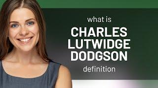 Charles lutwidge dodgson • what is CHARLES LUTWIDGE DODGSON definition