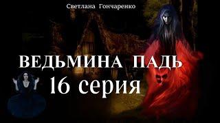 "ВЕДЬМИНА ПАДЬ"  16 серия (автор Светлана Гончаренко). Мистика. Истории на ночь.