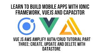 Ionic Vue JS AWS Amplify Authentication CRUD Tutorial Pt 3, Create, Update And Delete with Datastore