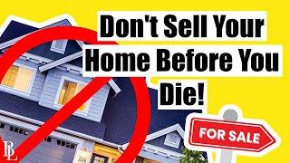 Don't Sell Your Home Before You Die! (Do This Instead) | Bethel Law