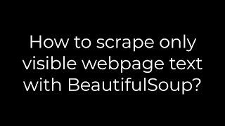 Python :How to scrape only visible webpage text with BeautifulSoup?(5solution)