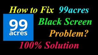 How to Fix 99acres App Black Screen Problem Solutions Android & Ios - 99acres Black Screen Error