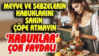 MEYVE VE SEBZELERİN KABUKLARINI SAKIN ATMAYIN SAĞLIK İÇİN ÇOK FAYDALI