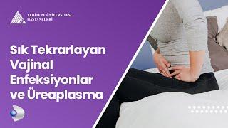 Sık Tekrarlayan Vajinal Enfeksiyonlar ve Üreaplasma | Op. Dr. Zeki Salar