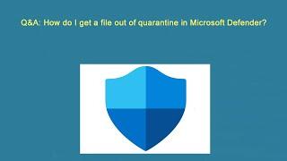 Q&A: How do I get a file out of quarantine in Microsoft Defender?