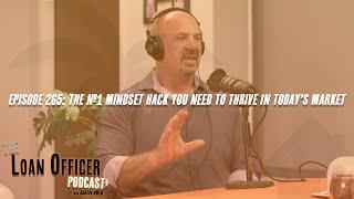 Episode 265: The #1 Mindset Hack You Need To Thrive In Today’s Market