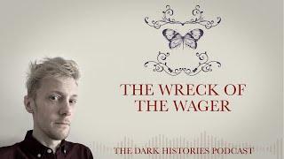 The Wreck of the Wager | The Dark Histories Podcast