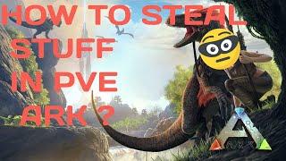 How to steal stuff in PVE - ARK.