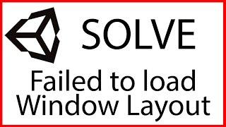 How I solved the error "Failed to load Window Layout" in Unity