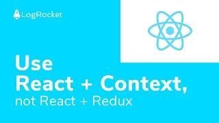 Use React + Context, not React + Redux