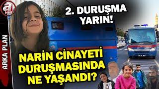 Narin cinayetinde ilk duruşma sona erdi! Kim ne söyledi? | A Haber