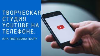 Творческая студия youtube на телефоне  Как пользоваться