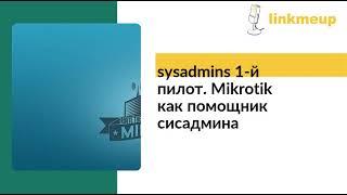 sysadmins 1-й пилот. Mikrotik как помощник сисадмина