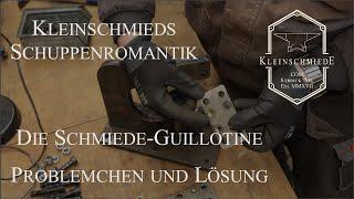 Schmiede Guillotine - Problem und Lösung - Kleinschmieds Schuppenromantik