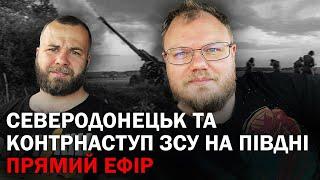 Війна на Сході. Донбас, Северодонецьк, наступ русні, наш контрнаступ на півдні