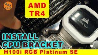 How to install Corsair H100i RGB Platinum SE on AMD CPU  Bracket TR4 (bracket ONLY)