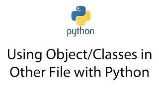 Using Object/Classes in Other File with Python