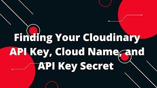 Finding Your Cloudinary API Key, Cloud Name, and API Key Secret