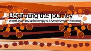 Beginning the Journey - Introduction to radiation & chemotherapy treatment