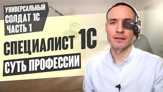 СПЕЦИАЛИСТ 1С: СУТЬ ПРОФЕССИИ (УНИВЕРСАЛЬНЫЙ СОЛДАТ 1С. ЧАСТЬ 1)