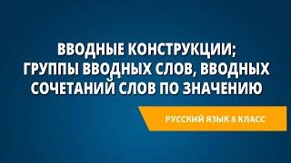 Вводные конструкции; группы вводных слов, вводных сочетаний слов по значению