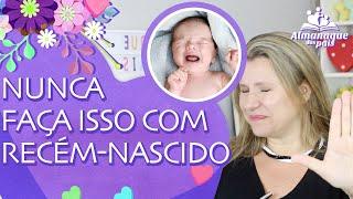 7 COISAS QUE VOCÊ NÃO DEVE FAZER COM O RECÉM NASCIDO | Cuidados com o Bebê