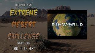 RimWorld / EP 7 - Lend me an Ear? / Extreme Desert Challenge