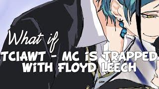 [WHAT IF] MC is trapped with Floyd Leech | Twisted Wonderland |