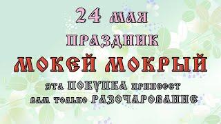 24 мая праздник "МОКЕЙ МОКРЫЙ". ПРИМЕТЫ дня, что КАТЕГОРИЧЕСКИ ЗАПРЕЩЕНО в этот день