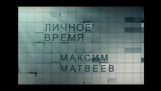 «ЛИЧНОЕ ВРЕМЯ. МАКСИМ МАТВЕЕВ»