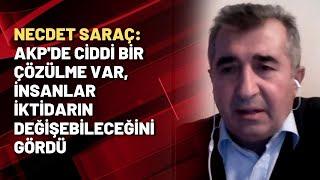 Necdet Saraç: AKP'de ciddi bir çözülme var, insanlar iktidarın değişebileceğini gördü