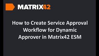 How to Create Service Approval Workflow for Dynamic Approver in Matrix42 ESM