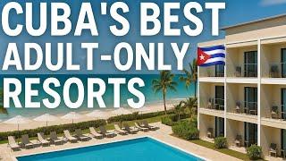 Top Adults Only All Inclusive Resorts in Cuba 2025 Luxury Getaways & Romantic Escapes 