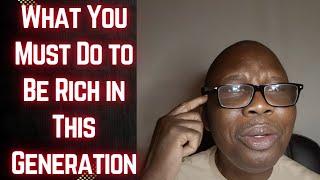 What You Must Do to Be Rich in This Generation | Very Important