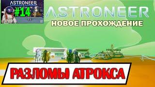 ASTRONEER . НОВОЕ ПРОХОЖДЕНИЕ #14 РАЗЛОМЫ АТРОКСА !